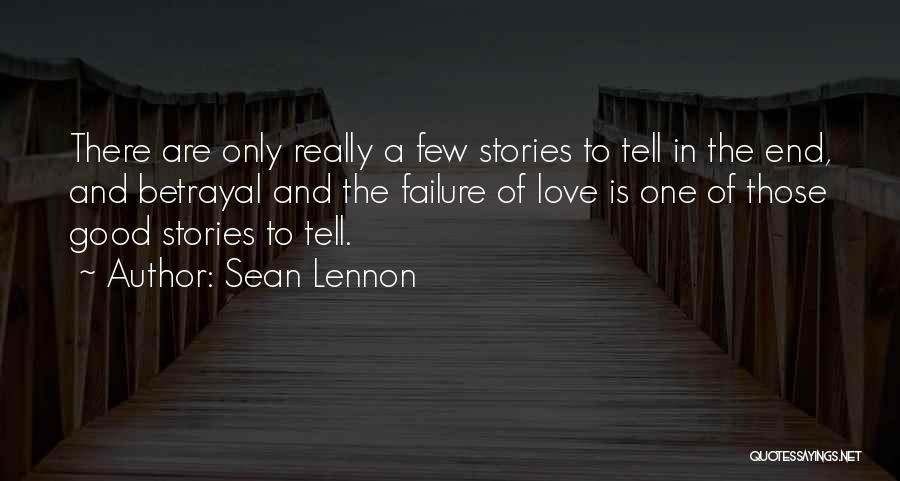 Sean Lennon Quotes: There Are Only Really A Few Stories To Tell In The End, And Betrayal And The Failure Of Love Is