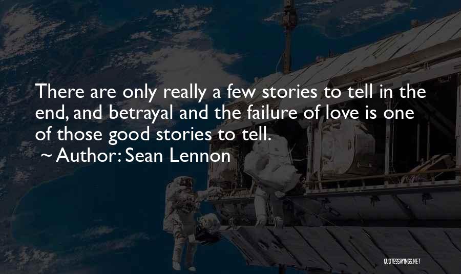 Sean Lennon Quotes: There Are Only Really A Few Stories To Tell In The End, And Betrayal And The Failure Of Love Is