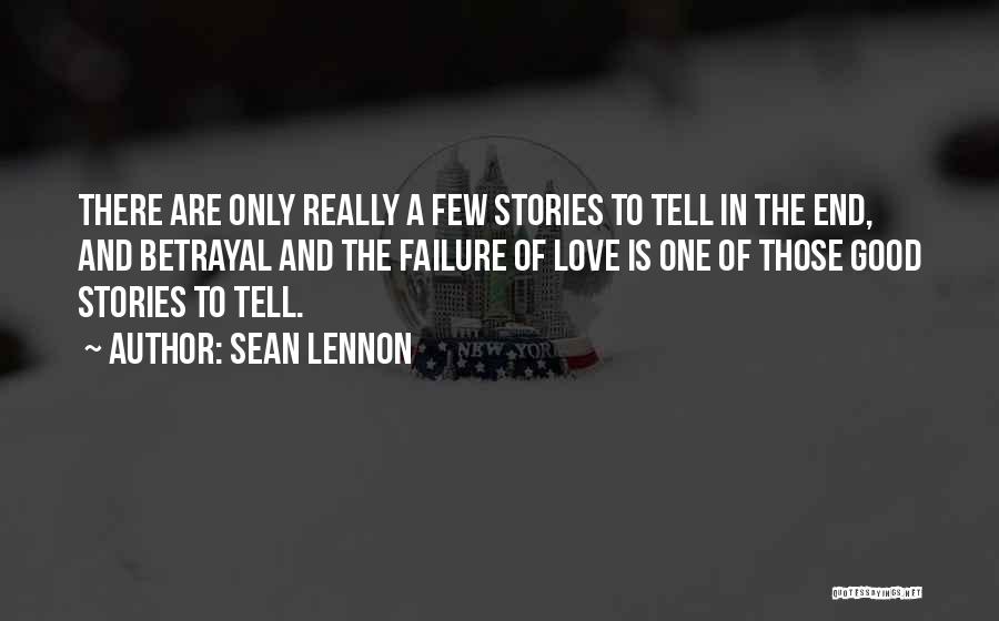 Sean Lennon Quotes: There Are Only Really A Few Stories To Tell In The End, And Betrayal And The Failure Of Love Is
