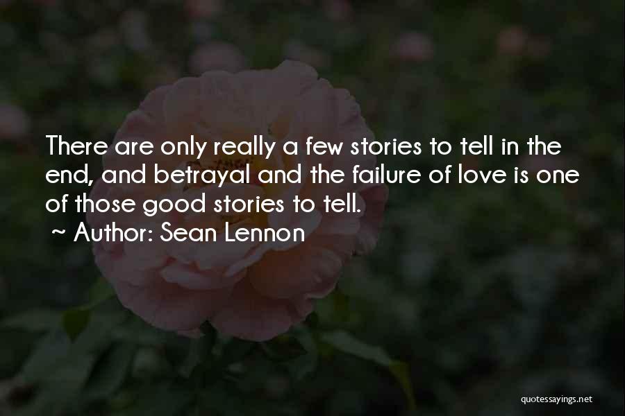 Sean Lennon Quotes: There Are Only Really A Few Stories To Tell In The End, And Betrayal And The Failure Of Love Is