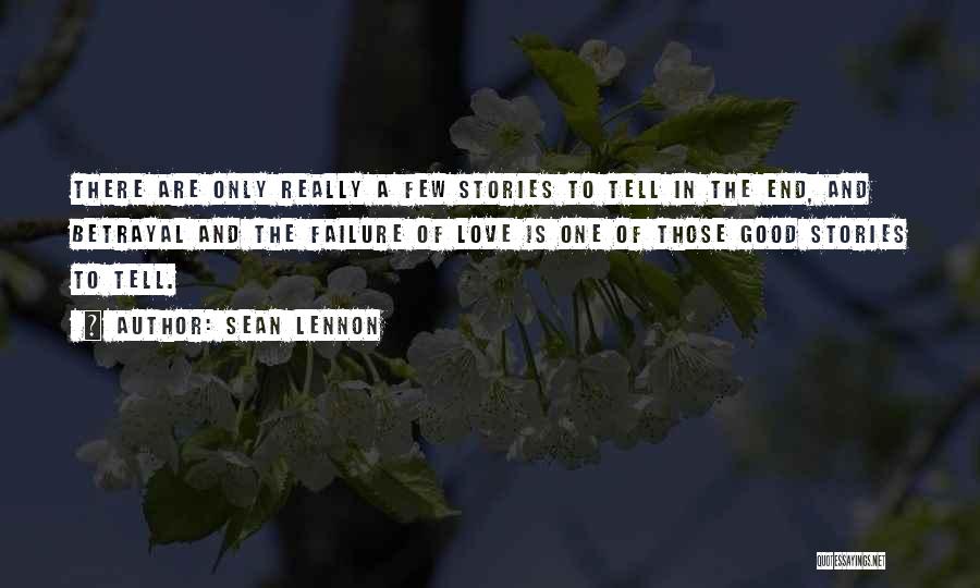 Sean Lennon Quotes: There Are Only Really A Few Stories To Tell In The End, And Betrayal And The Failure Of Love Is