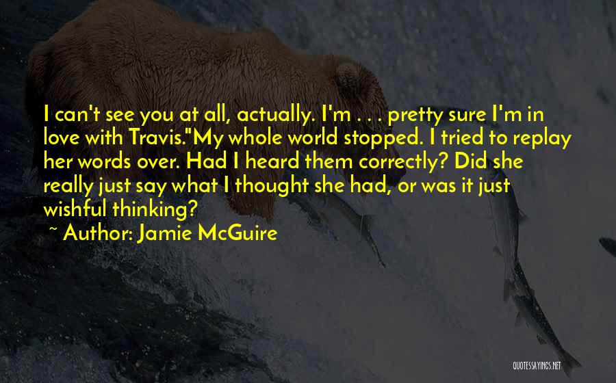 Jamie McGuire Quotes: I Can't See You At All, Actually. I'm . . . Pretty Sure I'm In Love With Travis.my Whole World