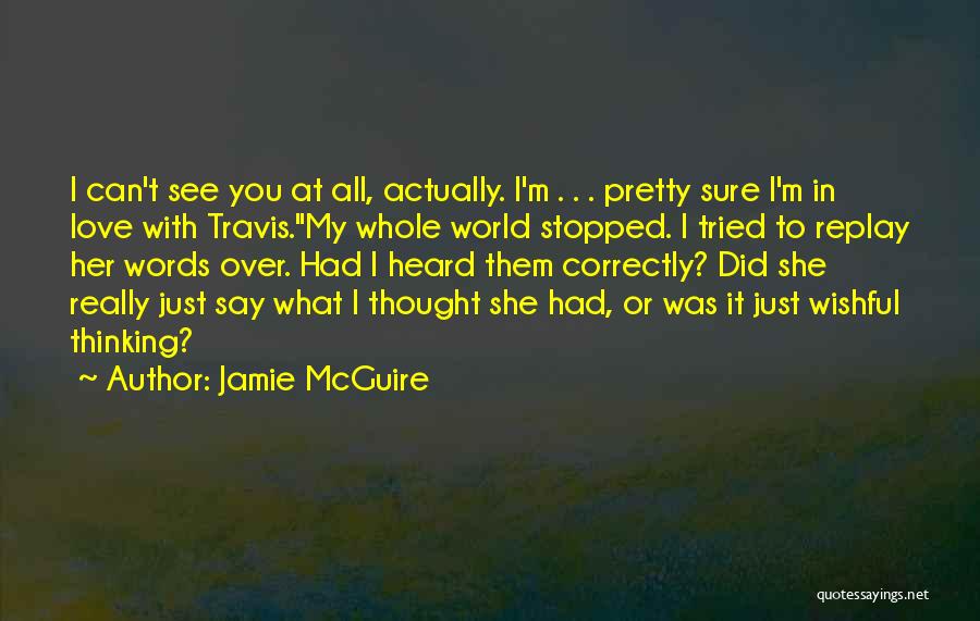 Jamie McGuire Quotes: I Can't See You At All, Actually. I'm . . . Pretty Sure I'm In Love With Travis.my Whole World