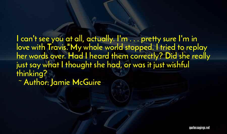 Jamie McGuire Quotes: I Can't See You At All, Actually. I'm . . . Pretty Sure I'm In Love With Travis.my Whole World