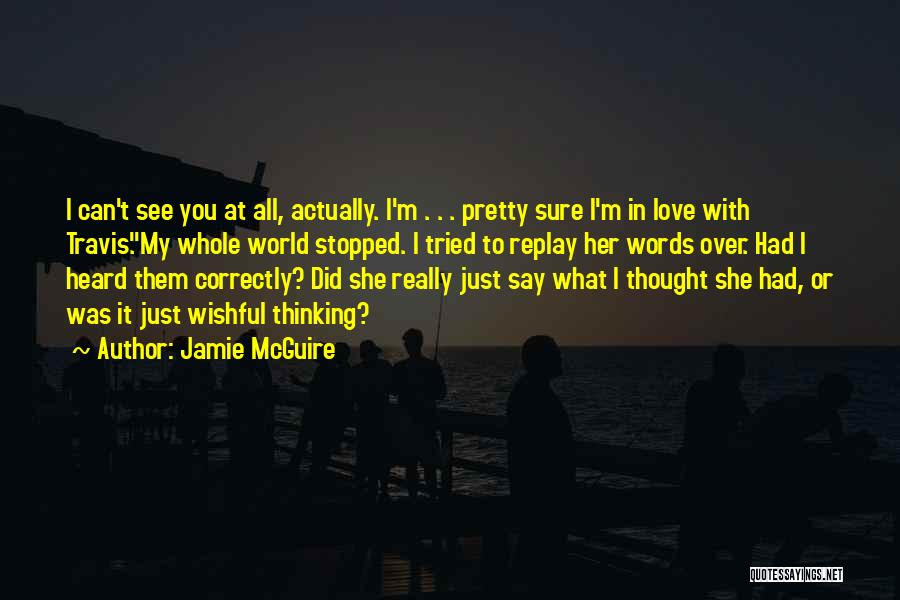 Jamie McGuire Quotes: I Can't See You At All, Actually. I'm . . . Pretty Sure I'm In Love With Travis.my Whole World