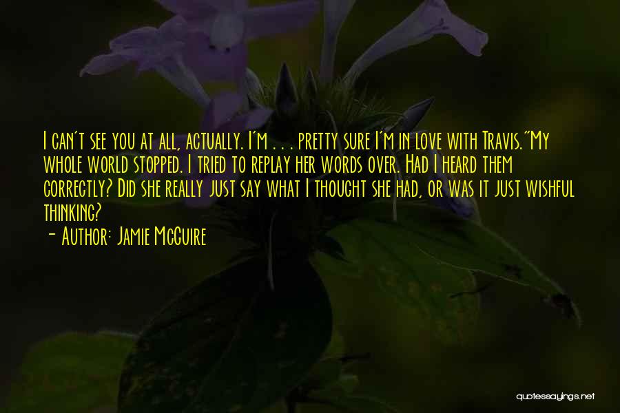 Jamie McGuire Quotes: I Can't See You At All, Actually. I'm . . . Pretty Sure I'm In Love With Travis.my Whole World