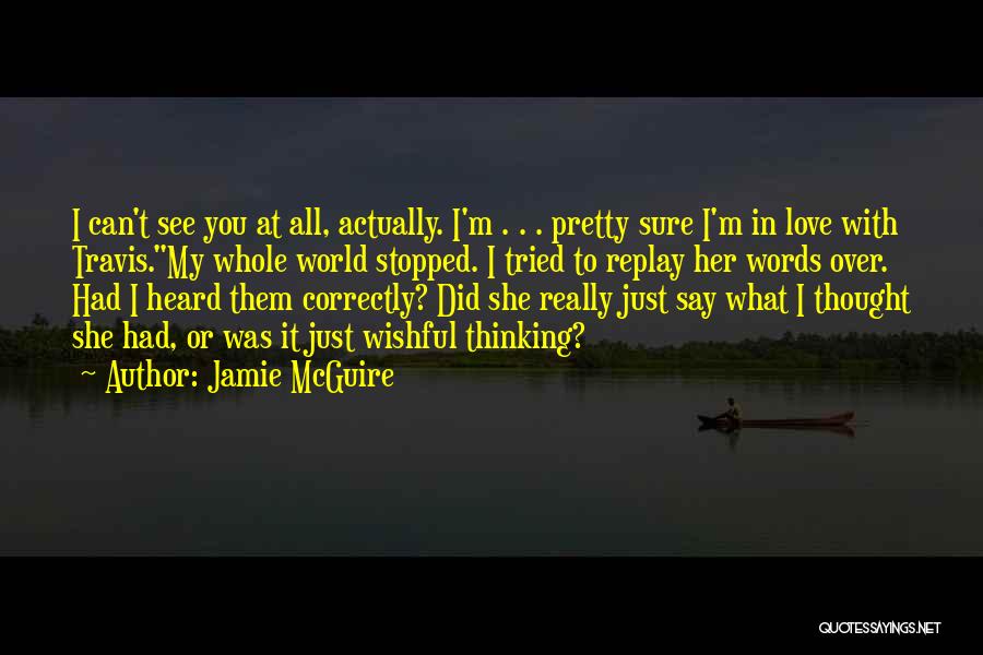 Jamie McGuire Quotes: I Can't See You At All, Actually. I'm . . . Pretty Sure I'm In Love With Travis.my Whole World