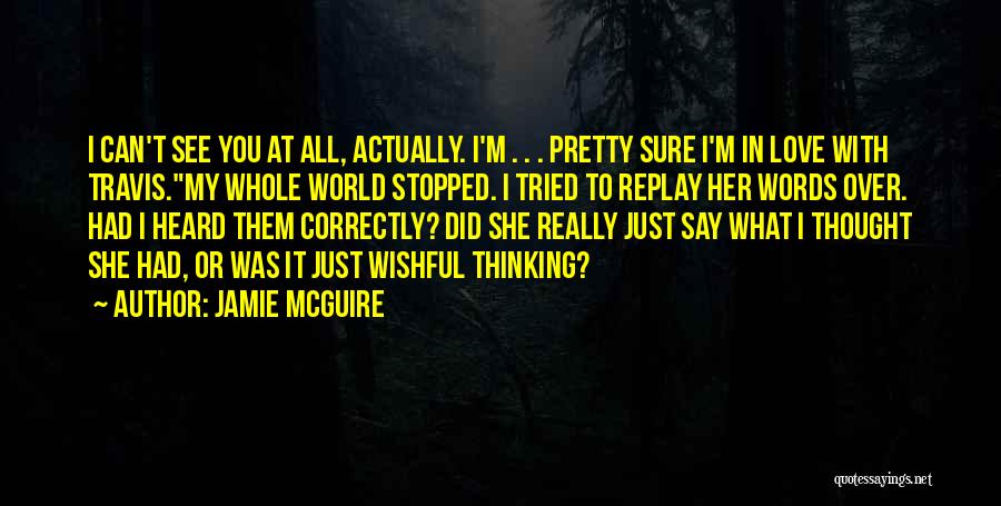 Jamie McGuire Quotes: I Can't See You At All, Actually. I'm . . . Pretty Sure I'm In Love With Travis.my Whole World