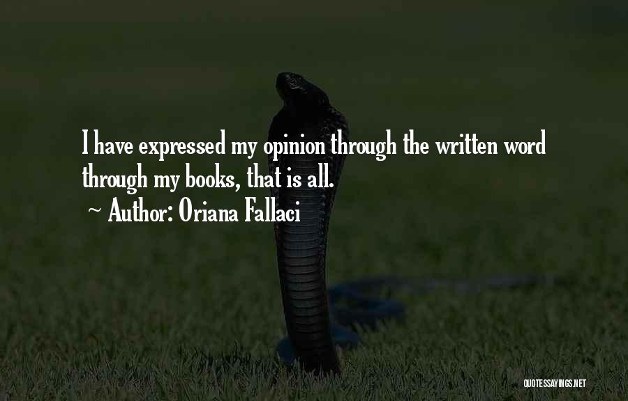 Oriana Fallaci Quotes: I Have Expressed My Opinion Through The Written Word Through My Books, That Is All.