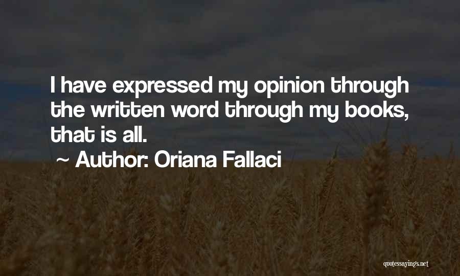 Oriana Fallaci Quotes: I Have Expressed My Opinion Through The Written Word Through My Books, That Is All.
