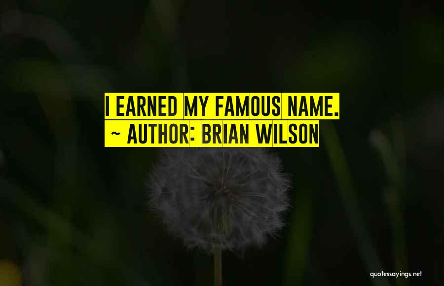 Brian Wilson Quotes: I Earned My Famous Name.