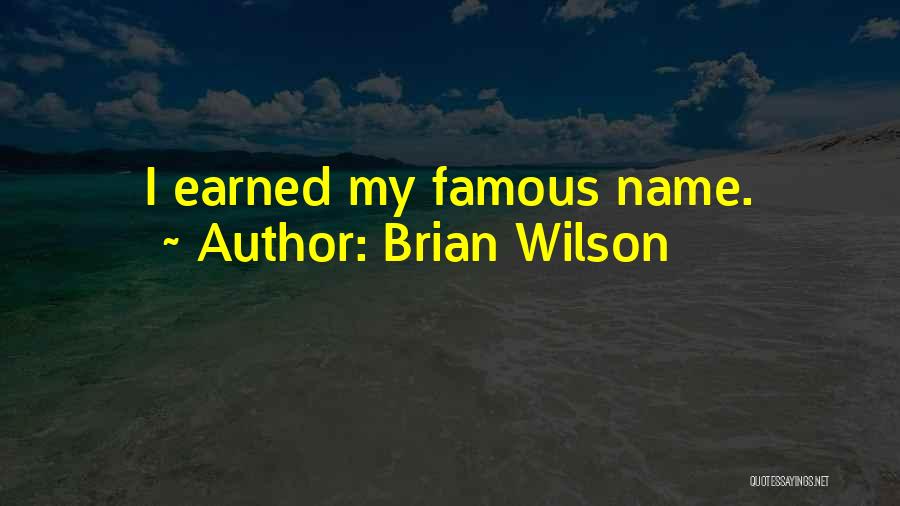 Brian Wilson Quotes: I Earned My Famous Name.