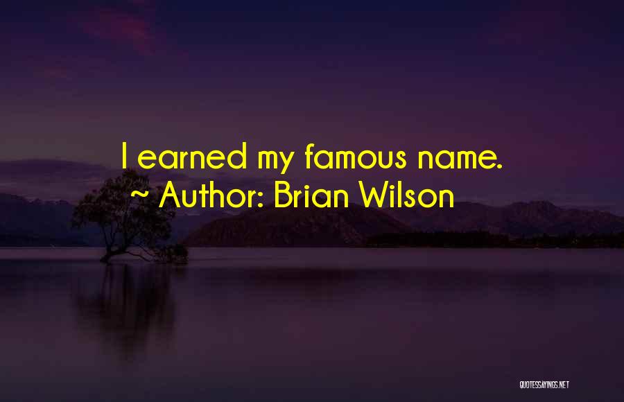Brian Wilson Quotes: I Earned My Famous Name.