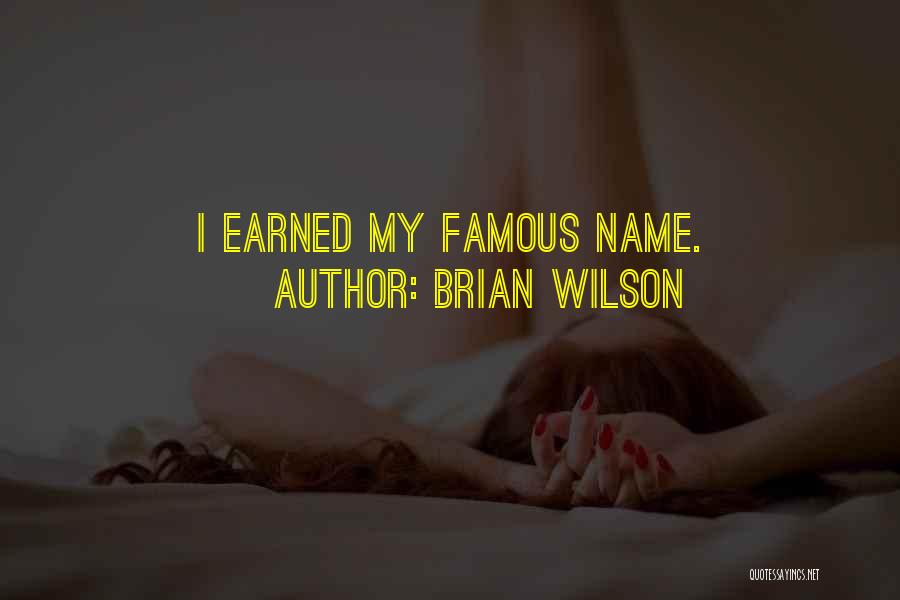 Brian Wilson Quotes: I Earned My Famous Name.