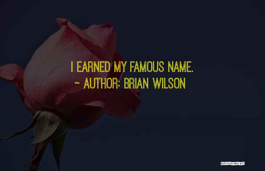 Brian Wilson Quotes: I Earned My Famous Name.