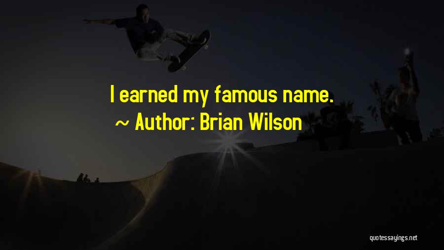 Brian Wilson Quotes: I Earned My Famous Name.