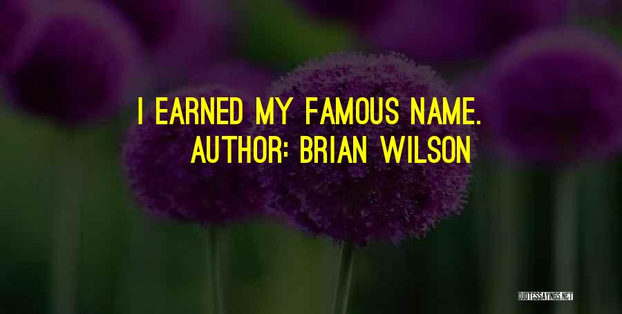 Brian Wilson Quotes: I Earned My Famous Name.