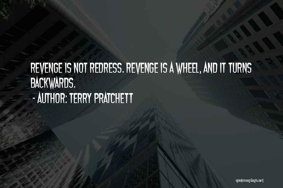 Terry Pratchett Quotes: Revenge Is Not Redress. Revenge Is A Wheel, And It Turns Backwards.