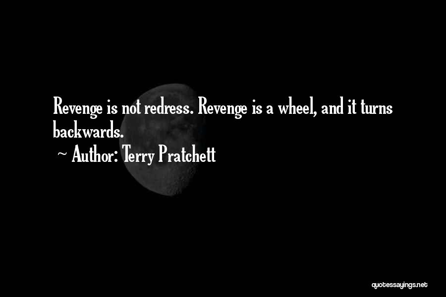 Terry Pratchett Quotes: Revenge Is Not Redress. Revenge Is A Wheel, And It Turns Backwards.