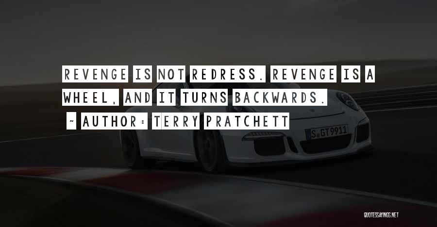 Terry Pratchett Quotes: Revenge Is Not Redress. Revenge Is A Wheel, And It Turns Backwards.