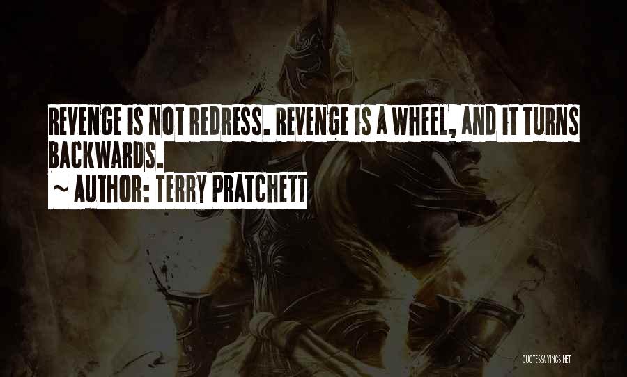 Terry Pratchett Quotes: Revenge Is Not Redress. Revenge Is A Wheel, And It Turns Backwards.