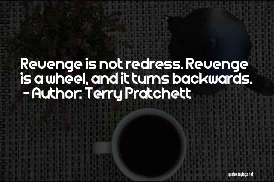 Terry Pratchett Quotes: Revenge Is Not Redress. Revenge Is A Wheel, And It Turns Backwards.