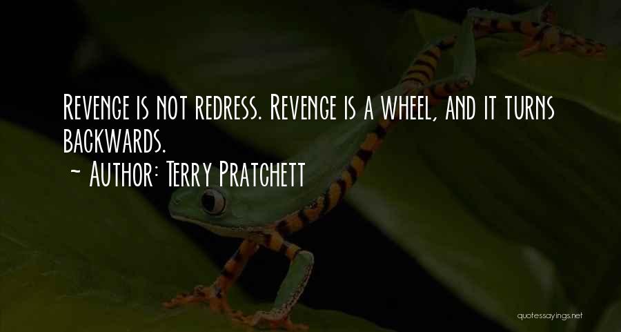 Terry Pratchett Quotes: Revenge Is Not Redress. Revenge Is A Wheel, And It Turns Backwards.