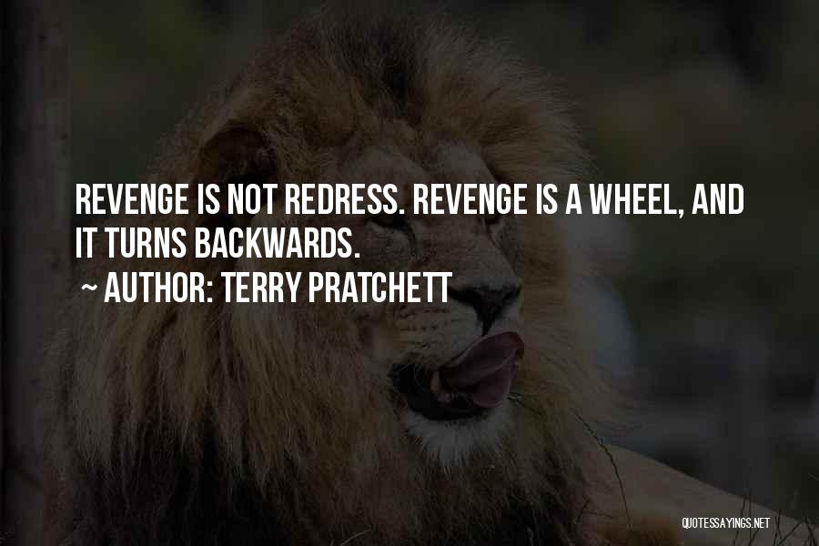 Terry Pratchett Quotes: Revenge Is Not Redress. Revenge Is A Wheel, And It Turns Backwards.