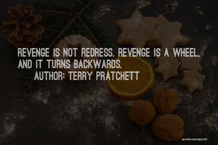 Terry Pratchett Quotes: Revenge Is Not Redress. Revenge Is A Wheel, And It Turns Backwards.