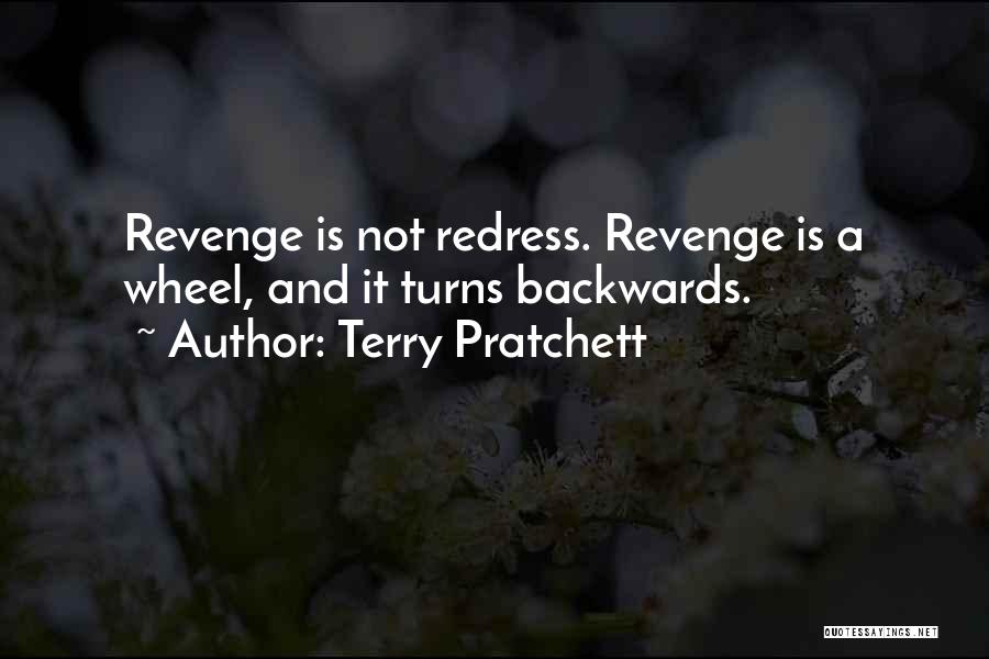 Terry Pratchett Quotes: Revenge Is Not Redress. Revenge Is A Wheel, And It Turns Backwards.