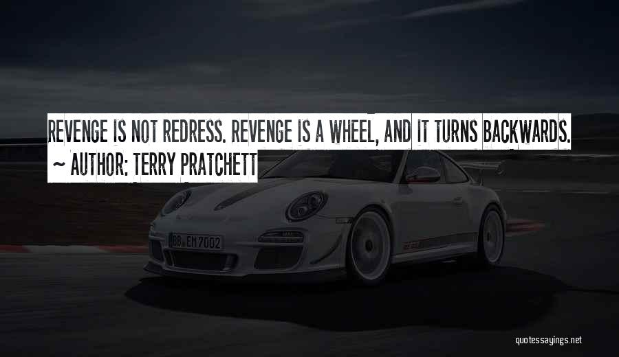 Terry Pratchett Quotes: Revenge Is Not Redress. Revenge Is A Wheel, And It Turns Backwards.