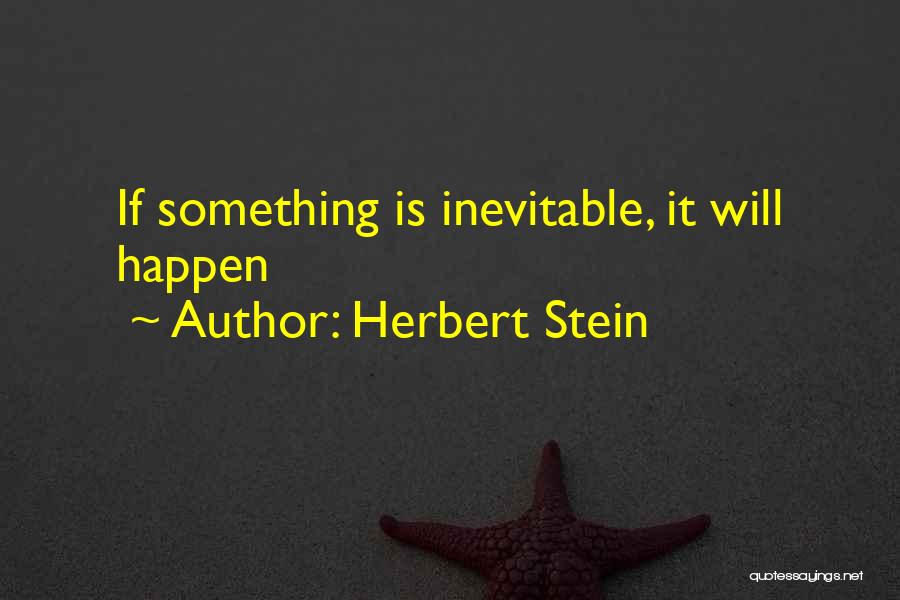 Herbert Stein Quotes: If Something Is Inevitable, It Will Happen