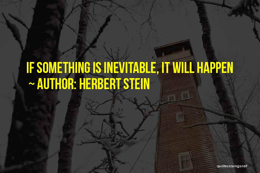 Herbert Stein Quotes: If Something Is Inevitable, It Will Happen