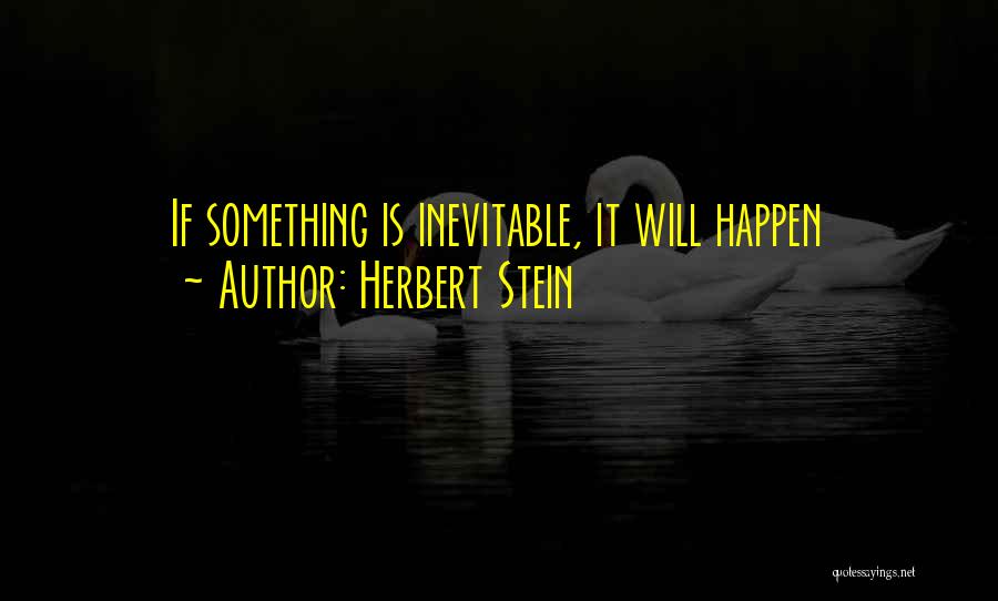 Herbert Stein Quotes: If Something Is Inevitable, It Will Happen