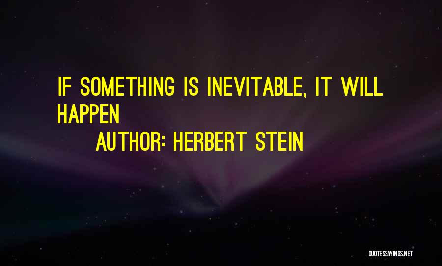 Herbert Stein Quotes: If Something Is Inevitable, It Will Happen