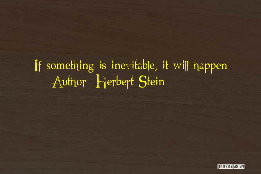 Herbert Stein Quotes: If Something Is Inevitable, It Will Happen