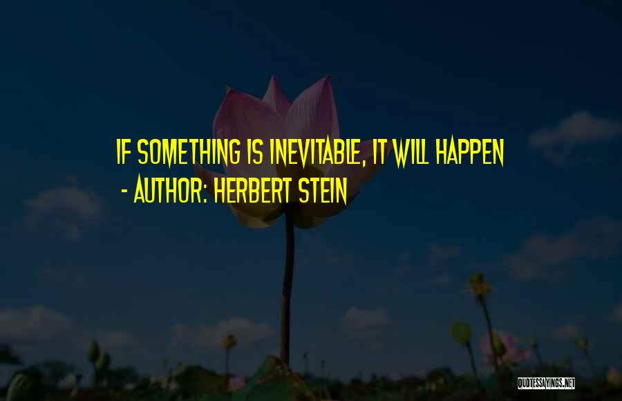 Herbert Stein Quotes: If Something Is Inevitable, It Will Happen