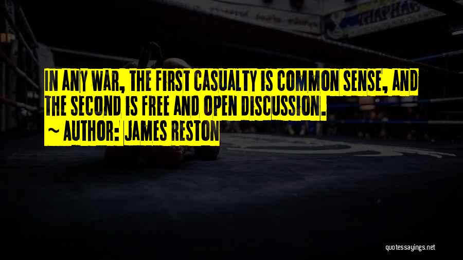 James Reston Quotes: In Any War, The First Casualty Is Common Sense, And The Second Is Free And Open Discussion.