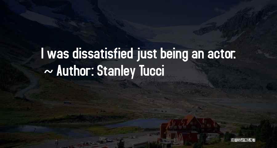 Stanley Tucci Quotes: I Was Dissatisfied Just Being An Actor.