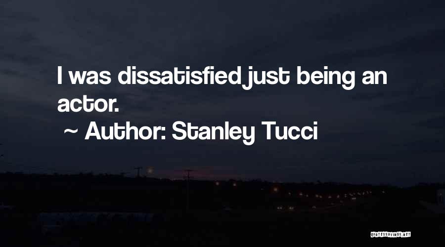 Stanley Tucci Quotes: I Was Dissatisfied Just Being An Actor.