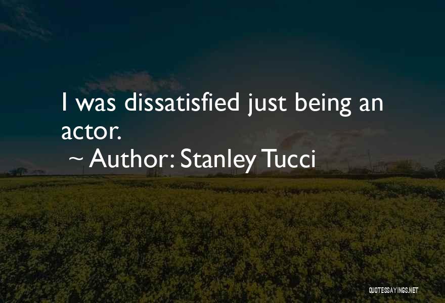 Stanley Tucci Quotes: I Was Dissatisfied Just Being An Actor.