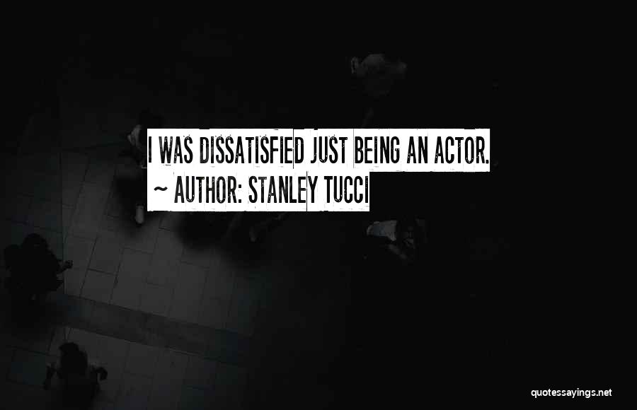 Stanley Tucci Quotes: I Was Dissatisfied Just Being An Actor.