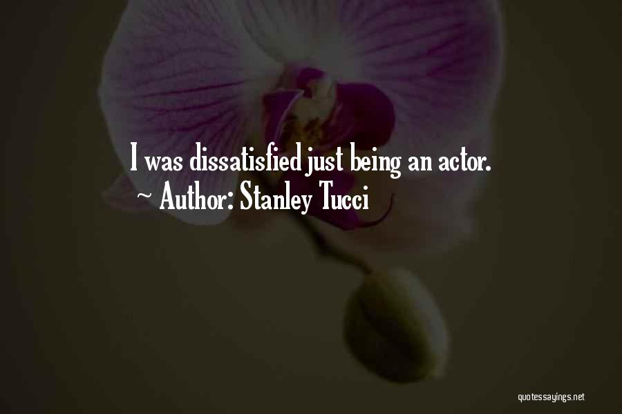 Stanley Tucci Quotes: I Was Dissatisfied Just Being An Actor.