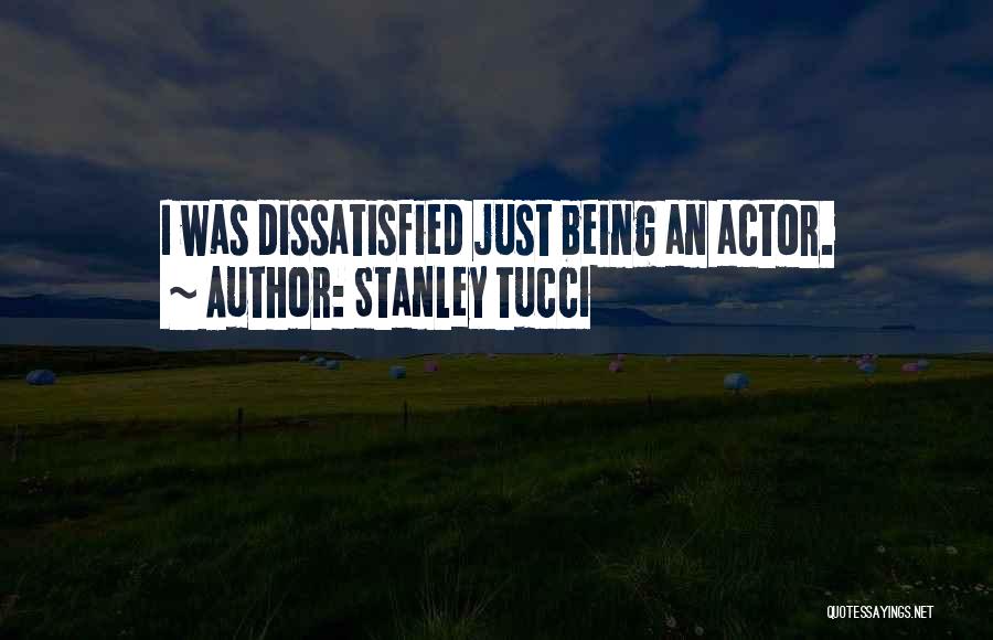 Stanley Tucci Quotes: I Was Dissatisfied Just Being An Actor.