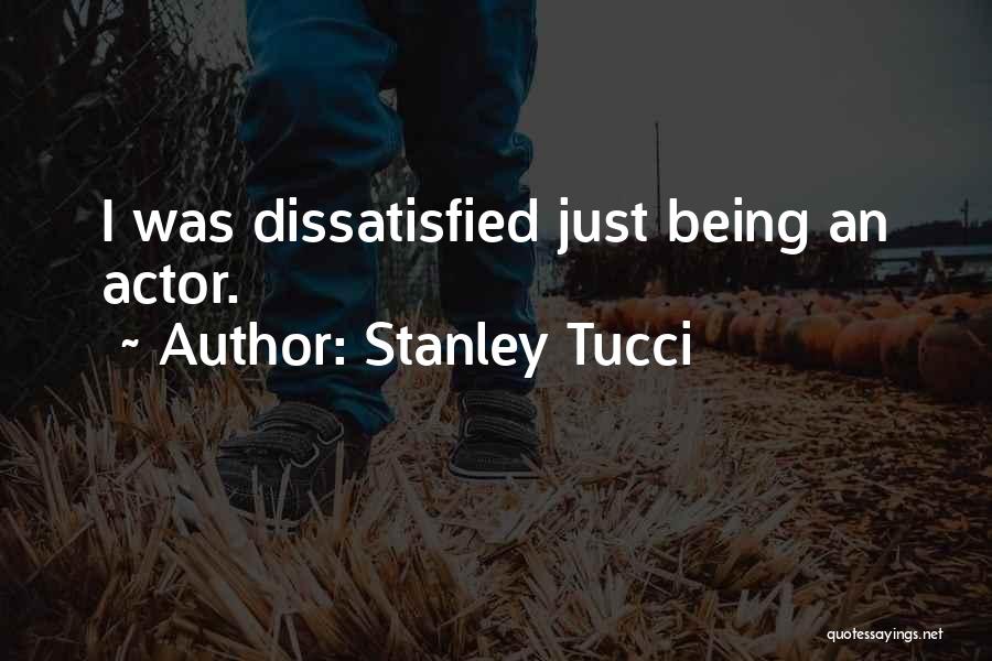 Stanley Tucci Quotes: I Was Dissatisfied Just Being An Actor.