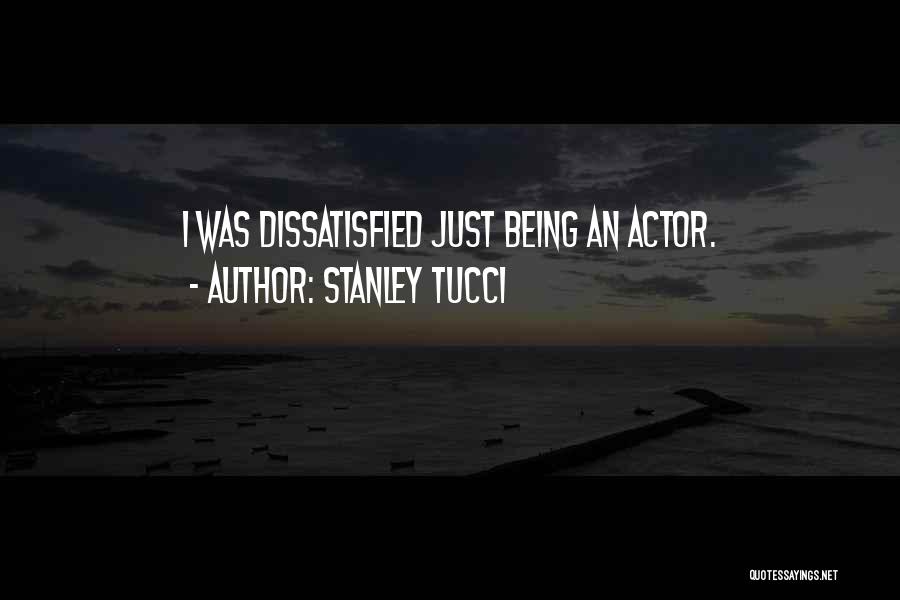 Stanley Tucci Quotes: I Was Dissatisfied Just Being An Actor.