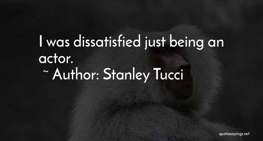 Stanley Tucci Quotes: I Was Dissatisfied Just Being An Actor.