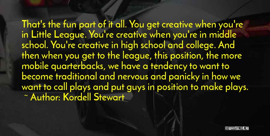 Kordell Stewart Quotes: That's The Fun Part Of It All. You Get Creative When You're In Little League. You're Creative When You're In