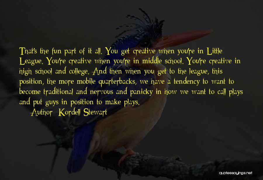 Kordell Stewart Quotes: That's The Fun Part Of It All. You Get Creative When You're In Little League. You're Creative When You're In