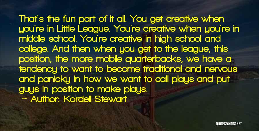 Kordell Stewart Quotes: That's The Fun Part Of It All. You Get Creative When You're In Little League. You're Creative When You're In